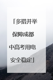 多措并举 保障成都中高考用电安全稳定