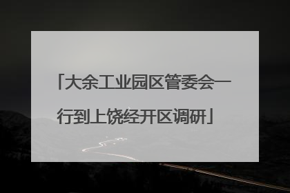 大余工业园区管委会一行到上饶经开区调研