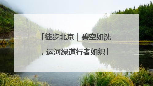 徒步北京｜碧空如洗，运河绿道行者如织