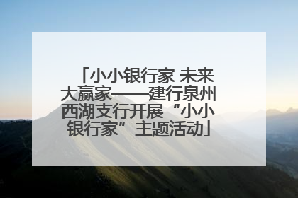 小小银行家 未来大赢家——建行泉州西湖支行开展“小小银行家”主题活动