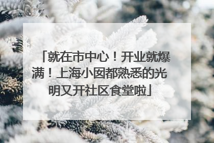 就在市中心！开业就爆满！上海小囡都熟悉的光明又开社区食堂啦