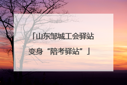 山东邹城工会驿站变身“陪考驿站”