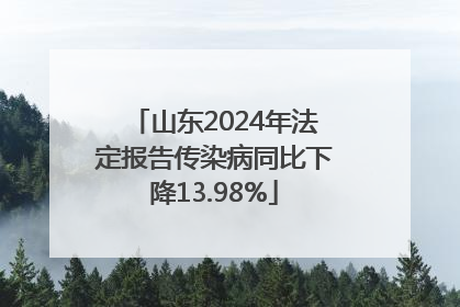 山东2024年法定报告传染病同比下降13.98%