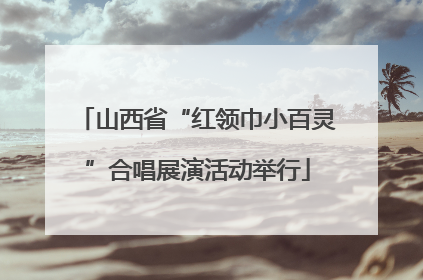 山西省“红领巾小百灵”合唱展演活动举行