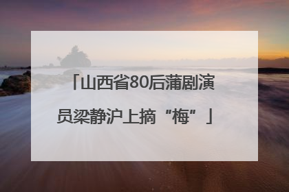 山西省80后蒲剧演员梁静沪上摘“梅”