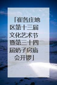 崔各庄地区第十三届文化艺术节暨第三十四届奶子房庙会开锣