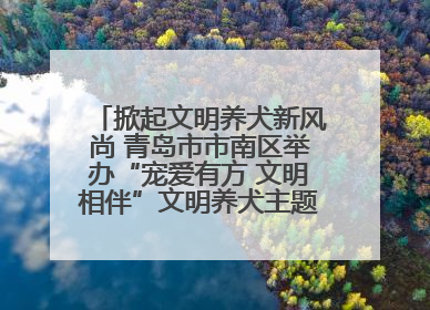掀起文明养犬新风尚 青岛市市南区举办“宠爱有方 文明相伴”文明养犬主题宣传活动