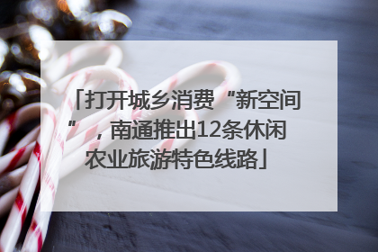 打开城乡消费“新空间”，南通推出12条休闲农业旅游特色线路