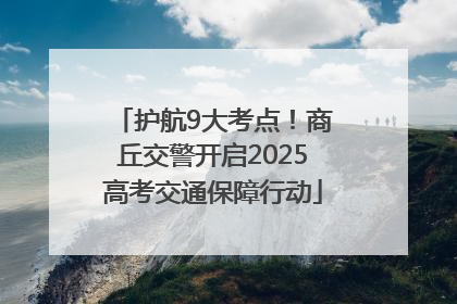 护航9大考点！商丘交警开启2025高考交通保障行动