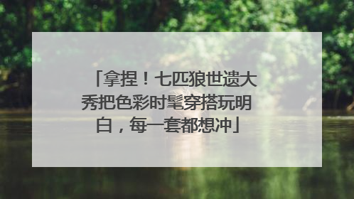 拿捏！七匹狼世遗大秀把色彩时髦穿搭玩明白，每一套都想冲