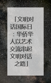 文明对话国际日：华侨华人以艺术交流串起文明对话之路