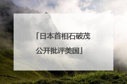 日本首相石破茂公开批评美国