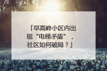 早高峰小区内出现“电梯矛盾”，社区如何破局？