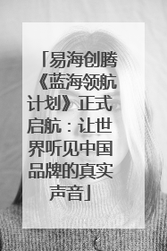 易海创腾《蓝海领航计划》正式启航：让世界听见中国品牌的真实声音