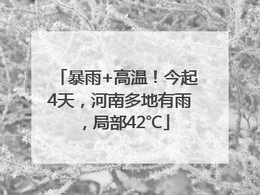 暴雨+高温！今起4天，河南多地有雨，局部42℃