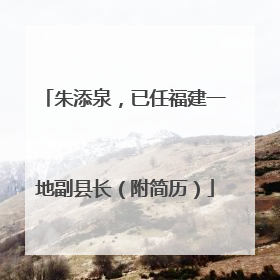 朱添泉，已任福建一地副县长（附简历）