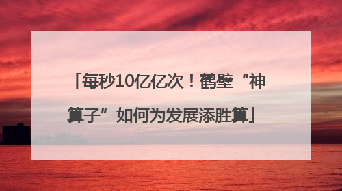 每秒10亿亿次！鹤壁“神算子”如何为发展添胜算