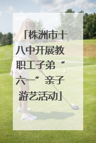 株洲市十八中开展教职工子弟“六一”亲子游艺活动