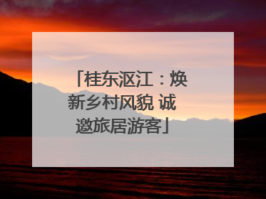 桂东沤江：焕新乡村风貌 诚邀旅居游客