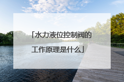 水力液位控制阀的工作原理是什么