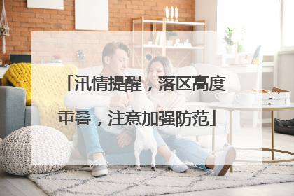 汛情提醒，落区高度重叠，注意加强防范
