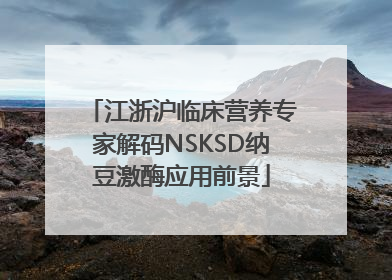 江浙沪临床营养专家解码NSKSD纳豆激酶应用前景