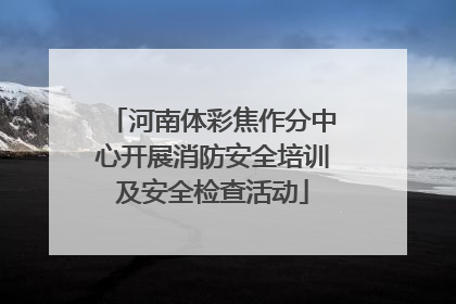 河南体彩焦作分中心开展消防安全培训及安全检查活动
