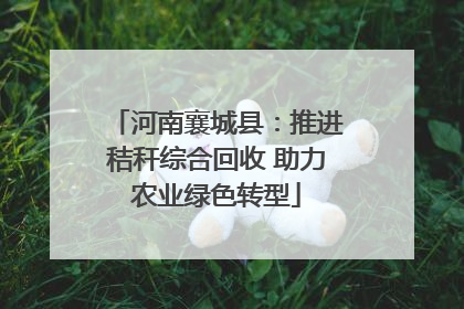 河南襄城县：推进秸秆综合回收 助力农业绿色转型
