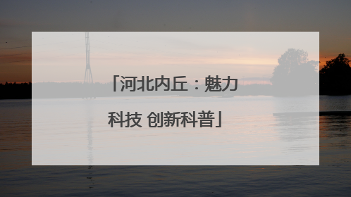 河北内丘：魅力科技 创新科普