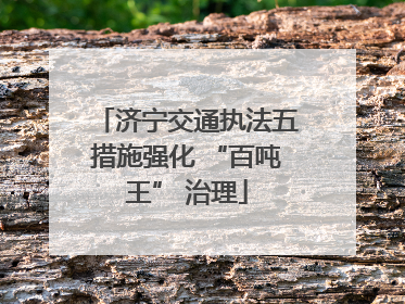 济宁交通执法五措施强化 “百吨王” 治理