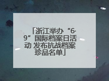 浙江举办“6·9”国际档案日活动 发布抗战档案珍品名单