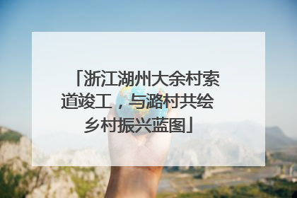 浙江湖州大余村索道竣工，与潞村共绘乡村振兴蓝图