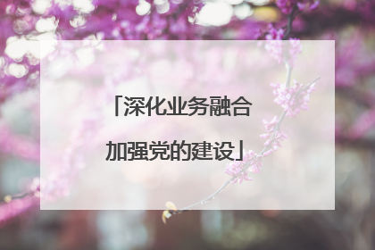 深化业务融合 加强党的建设