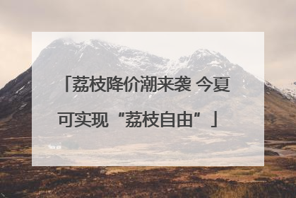 荔枝降价潮来袭 今夏可实现“荔枝自由”