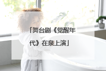 舞台剧《觉醒年代》在泉上演