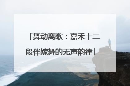 舞动离歌：嘉禾十二段伴嫁舞的无声韵律