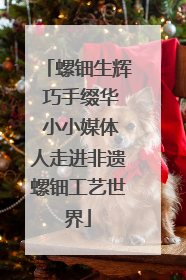 螺钿生辉 巧手缀华 小小媒体人走进非遗螺钿工艺世界