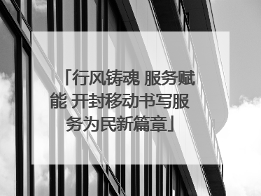 行风铸魂 服务赋能 开封移动书写服务为民新篇章
