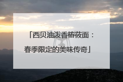 西贝油泼香椿莜面：春季限定的美味传奇