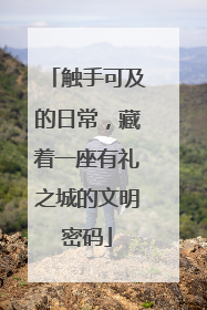 触手可及的日常，藏着一座有礼之城的文明密码