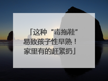 这种“毒拖鞋”易致孩子性早熟！家里有的赶紧扔