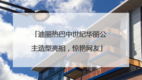 迪丽热巴中世纪华丽公主造型亮相，惊艳网友