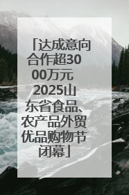 达成意向合作超3000万元 2025山东省食品、农产品外贸优品购物节闭幕