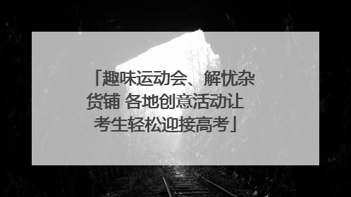 趣味运动会、解忧杂货铺 各地创意活动让考生轻松迎接高考