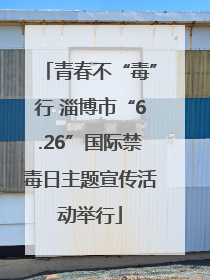 青春不“毒”行 淄博市“6.26”国际禁毒日主题宣传活动举行