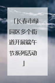 长春市绿园区多个街道开展端午节系列活动
