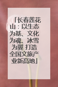 长春莲花山：以生态为基、文化为魂、冰雪为翼 打造全国文旅产业新高地