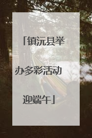 镇沅县举办多彩活动迎端午