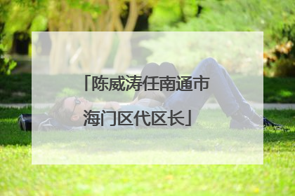 陈威涛任南通市海门区代区长