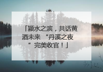 颍水之滨，共话黄酒未来 “丹溪之夜”完美收官！